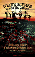 Weird Scenes Inside the Canyon: Laurel Canyon, Covert Ops & the Dark Heart of the Hippie Dream