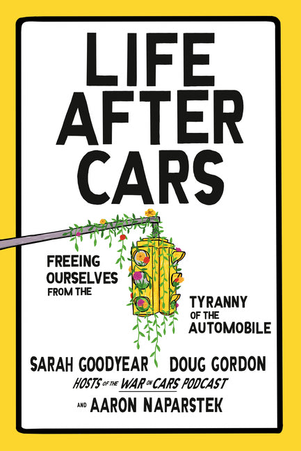 Life After Cars: Freeing Ourselves from the Tyranny of the Automobile - Ingram