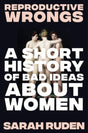 Reproductive Wrongs: A Short History of Bad Ideas about Women - Ingram