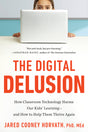 The Digital Delusion: How Classroom Technology Harms Our Kids' Learning--And How to Help Them Thrive Again; Updated Edition