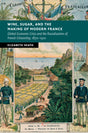 Wine, Sugar, and the Making of Modern France - Ingram