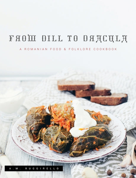 From Dill To Dracula: A Romanian Food & Folklore Cookbook - Ingram
